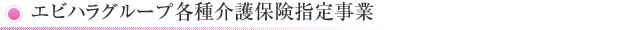 エビハラグループ各種介護保険指定事業