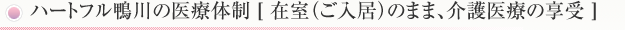 ハートフル鴨川の医療体制[在室（ご入居）のまま、介護医療の享受]