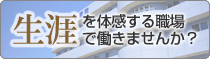 生涯を体感する職場で働きませんか？