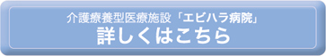 介護療養型医療施設「エビハラ病院」詳しくはこちら